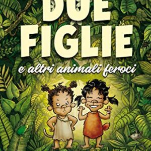 Due Figlie e Altri Animali Feroci - Bao Publishing - Italiano