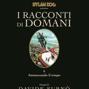 Dylan Dog - I Racconti di Domani 5 - Ammazzando il Tempo - Sergio Bonelli Editore - Italiano