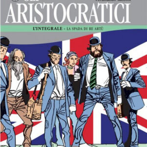 Gli Aristocratici - L'Integrale Vol. 7 - La Spada di Re Artù - Nona Arte - Editoriale Cosmo - Italiano